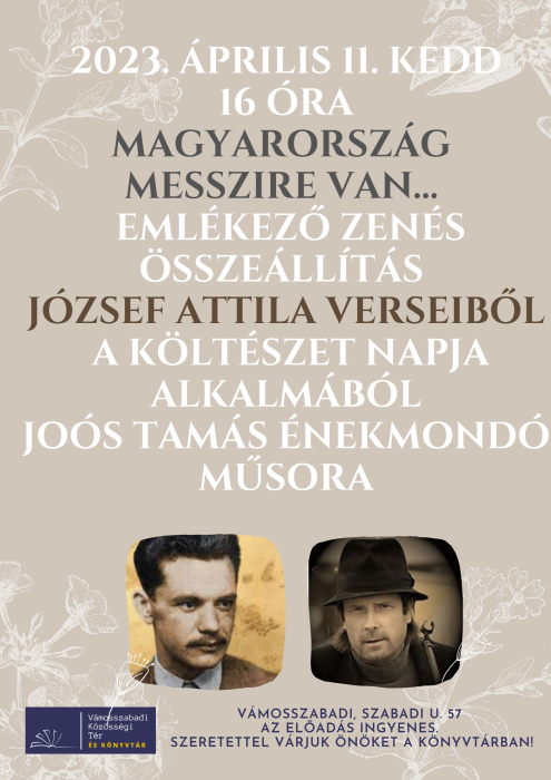 2023. április 11. 16 óra Magyarország messzire van… – Emlékező zenés összeállítás József Attila verseiből a költészet napja alkalmából. Joós Tamás énekmondó műsora..